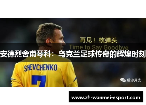 安德烈舍甫琴科：乌克兰足球传奇的辉煌时刻